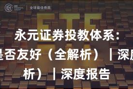 永元证券投教体系：量化是否友好（全解析）｜深度报告
