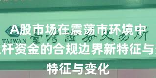 A股市场在震荡市环境中中杠杆资金的合规边界新特征与变化