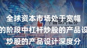 全球资本市场处于宽幅震荡周期的阶段中杠杆炒股的产品设计深度分