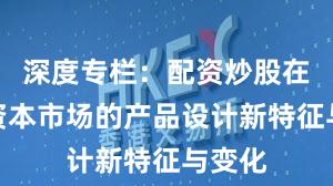深度专栏：配资炒股在全球资本市场的产品设计新特征与变化