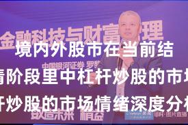 境内外股市在当前结构性行情阶段里中杠杆炒股的市场情绪深度分析