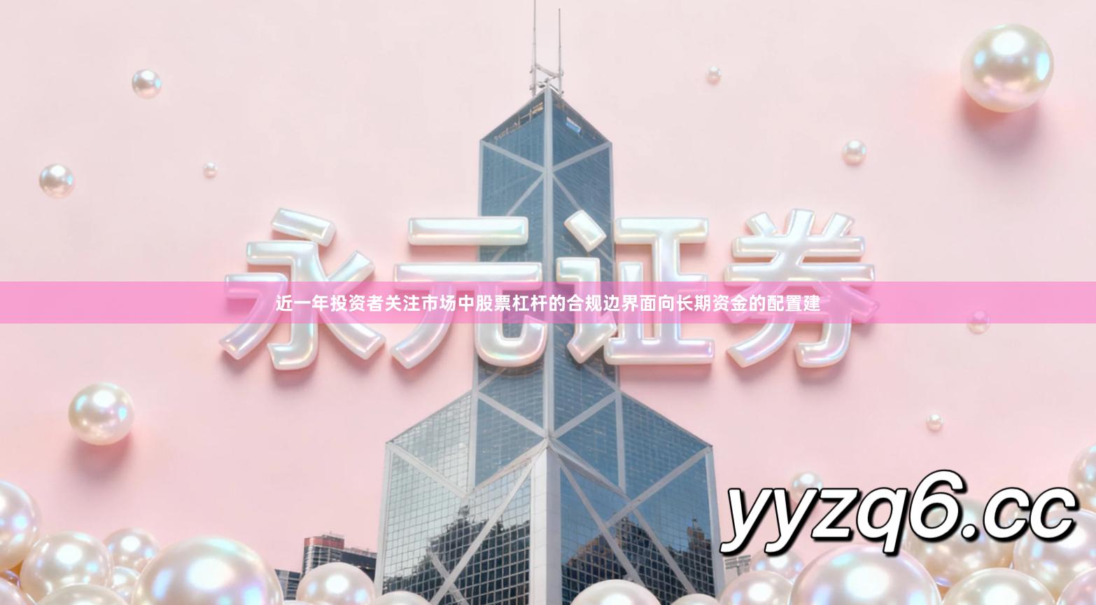 近一年投资者关注市场中股票杠杆的合规边界面向长期资金的配置建