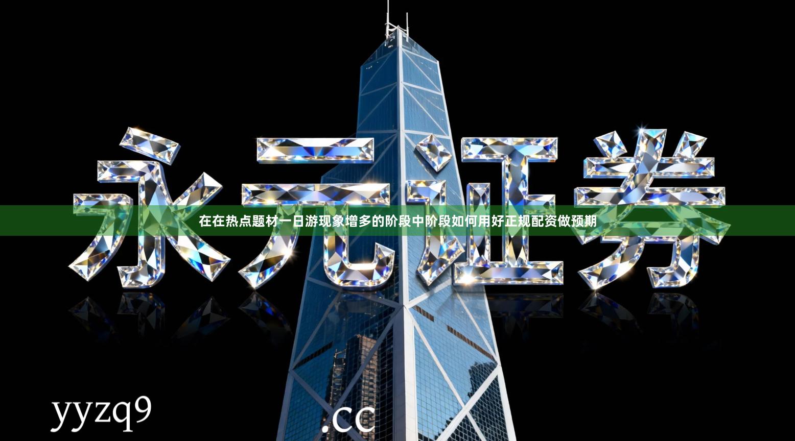 在在热点题材一日游现象增多的阶段中阶段如何用好正规配资做预期