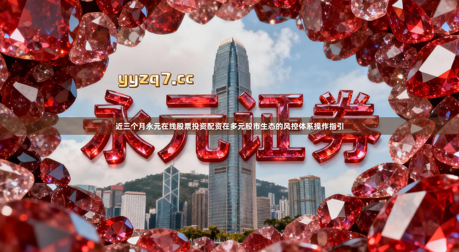 近三个月永元在线股票投资配资在多元股市生态的风控体系操作指引