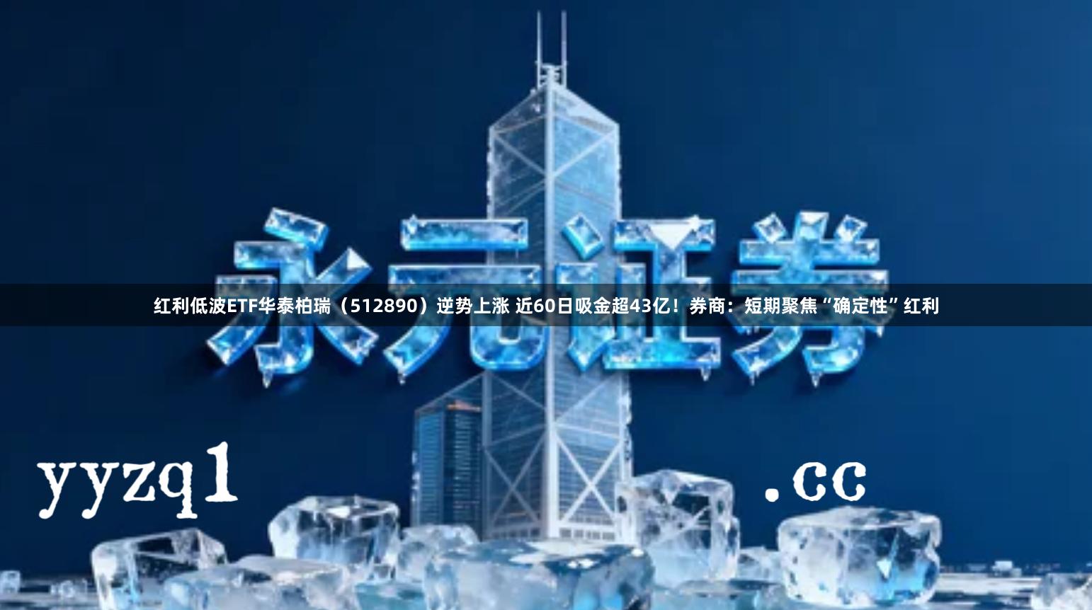 红利低波ETF华泰柏瑞(512890)逆势上涨 近60日吸金超43亿!券商:短期聚焦“确定性”红利